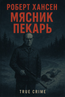 Мясник-пекарь. Документальное расследование о Роберте Хансене